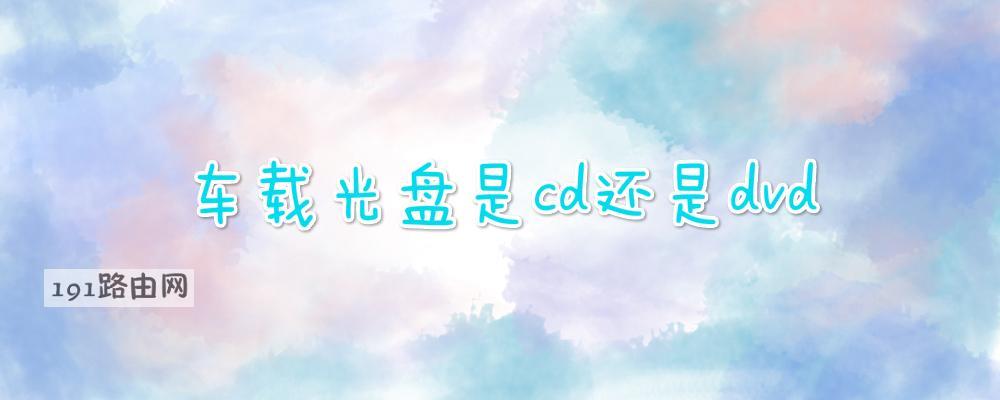 车载光盘是cd还是dvd