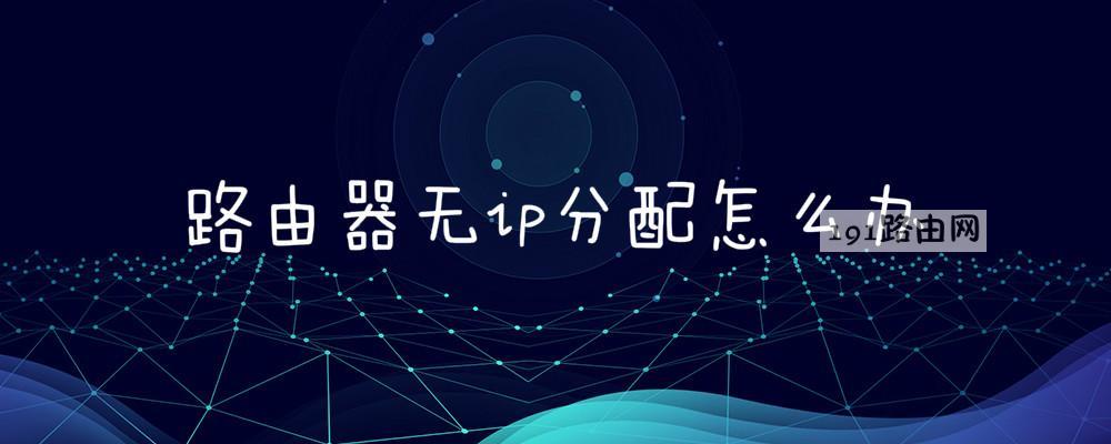 路由器无ip分配怎么办